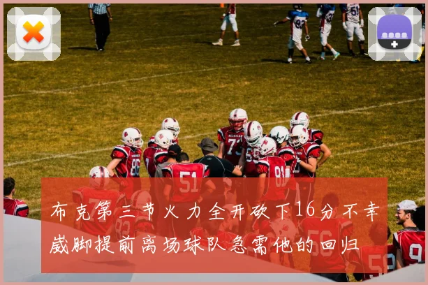 布克第三节火力全开砍下16分不幸崴脚提前离场球队急需他的回归