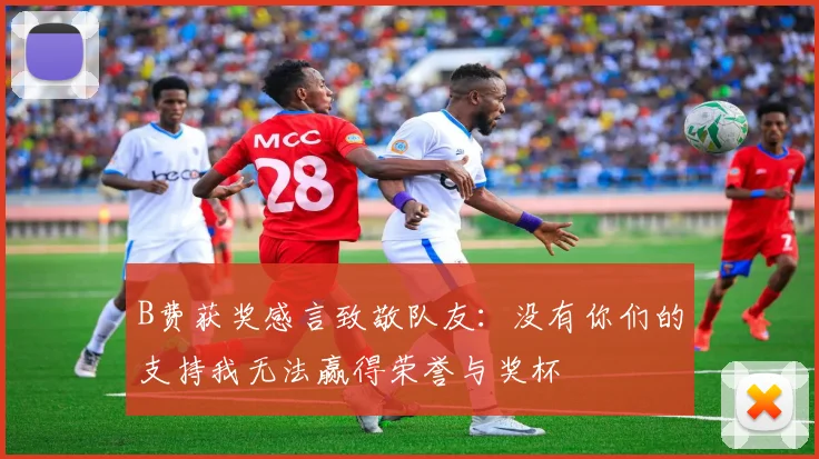B费获奖感言致敬队友：没有你们的支持我无法赢得荣誉与奖杯